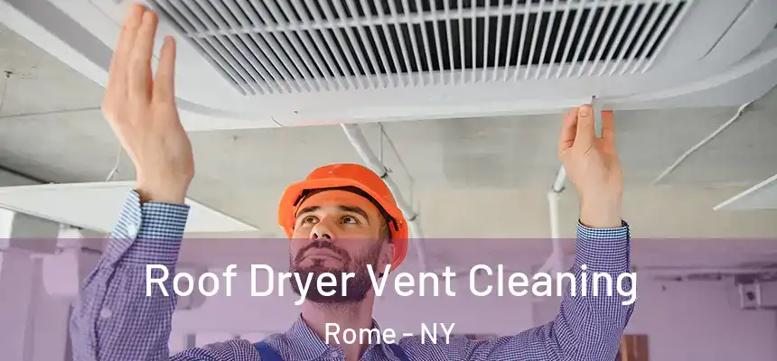  Roof Dryer Vent Cleaning Rome - NY